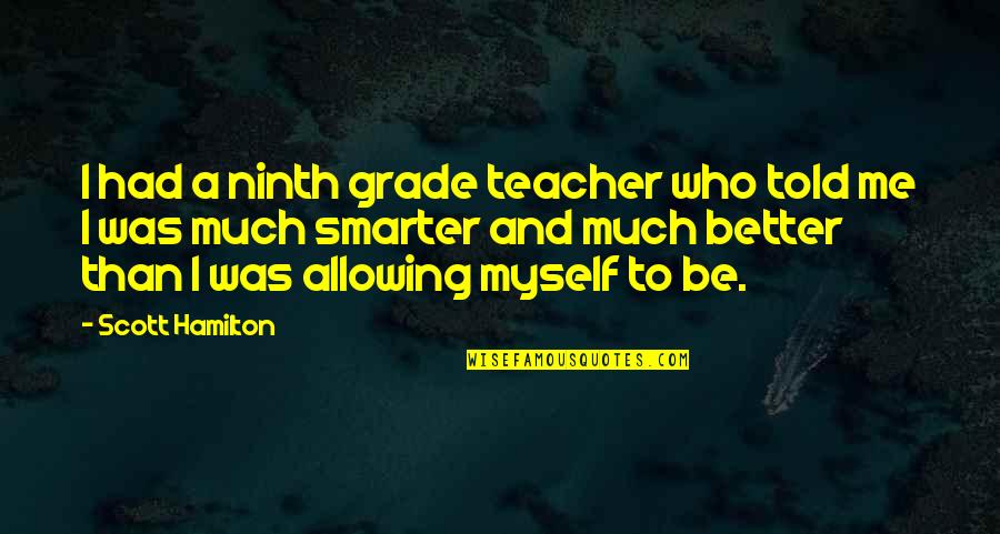 Teacher To Be Quotes By Scott Hamilton: I had a ninth grade teacher who told