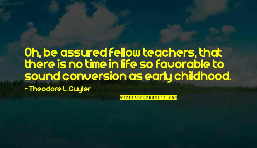 Teacher To Be Quotes By Theodore L. Cuyler: Oh, be assured fellow teachers, that there is