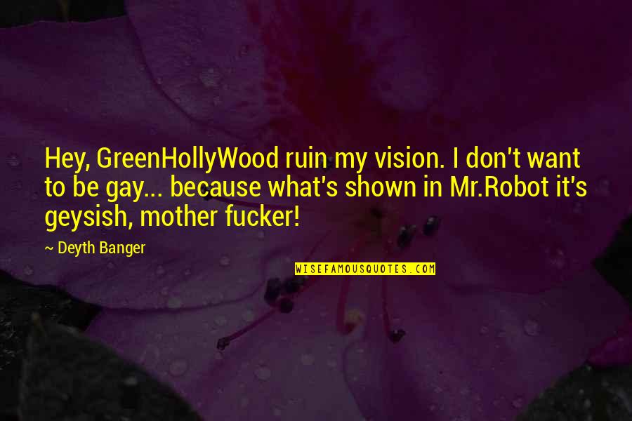Teacher Workload Quotes By Deyth Banger: Hey, GreenHollyWood ruin my vision. I don't want