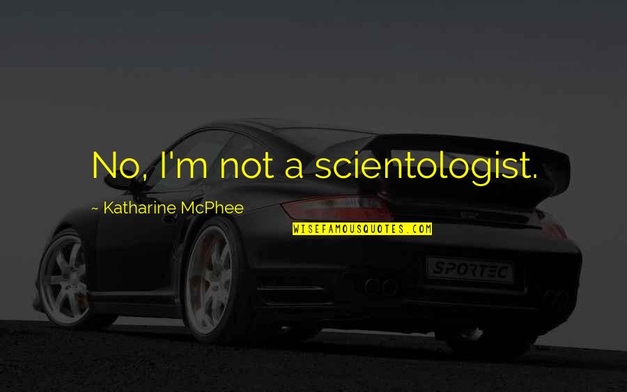 Teacherbots Quotes By Katharine McPhee: No, I'm not a scientologist.