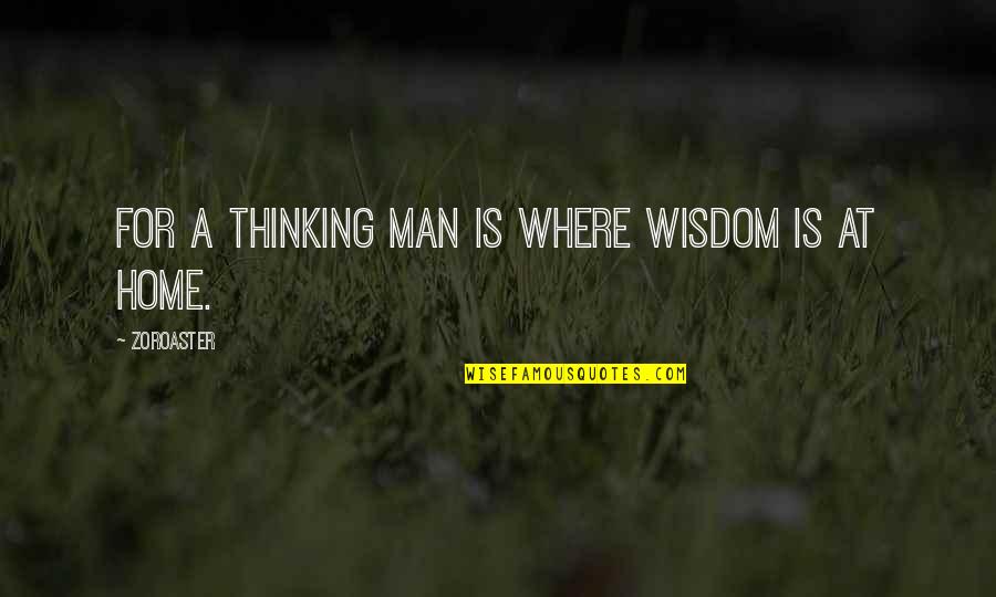 Teacherbots Quotes By Zoroaster: For a thinking man is where Wisdom is