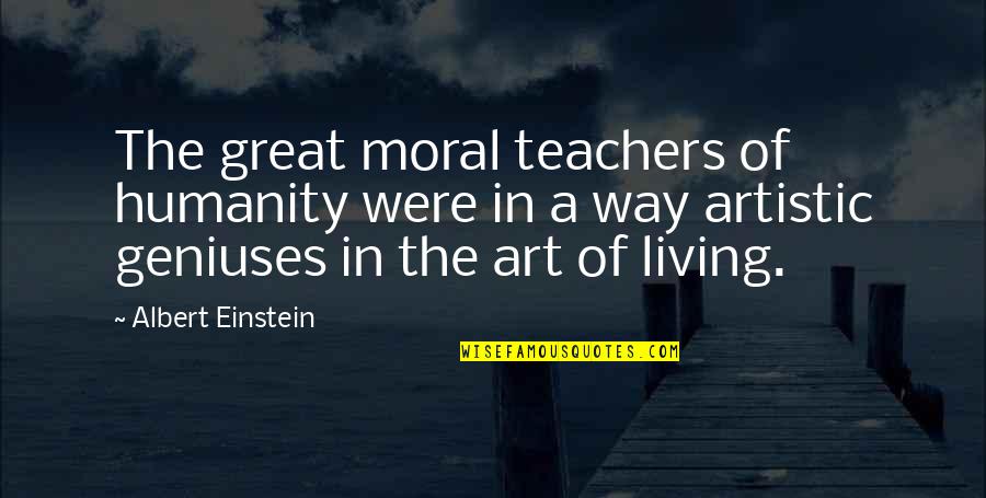 Teachers Albert Einstein Quotes By Albert Einstein: The great moral teachers of humanity were in