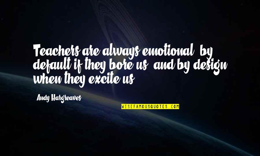 Teachers Always Learning Quotes By Andy Hargreaves: Teachers are always emotional: by default if they