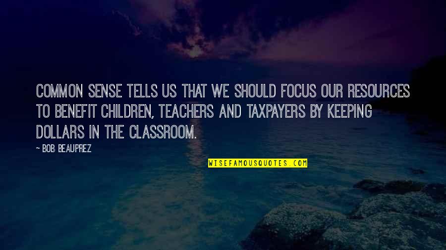 Teachers And Children Quotes By Bob Beauprez: Common sense tells us that we should focus Teachers And Children Quotes By Bob Beauprez: Common sense tells us that we should focus