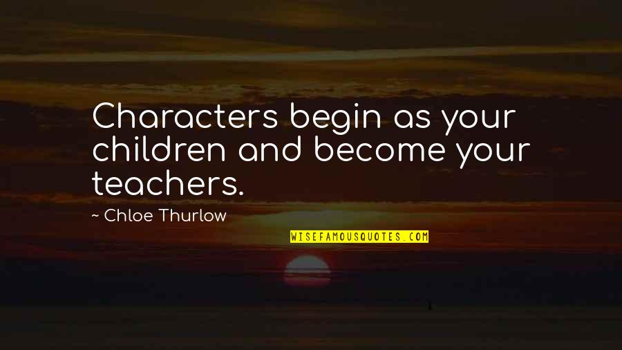 Teachers And Children Quotes By Chloe Thurlow: Characters begin as your children and become your Teachers And Children Quotes By Chloe Thurlow: Characters begin as your children and become your