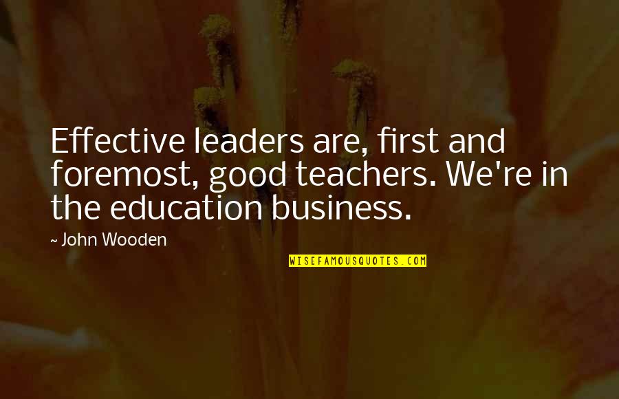 Teachers And Education Quotes By John Wooden: Effective leaders are, first and foremost, good teachers.