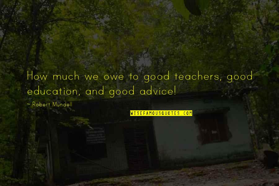 Teachers And Education Quotes By Robert Mundell: How much we owe to good teachers, good