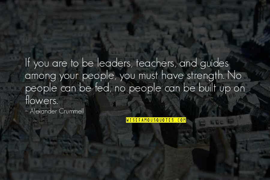 Teachers And Flowers Quotes By Alexander Crummell: If you are to be leaders, teachers, and