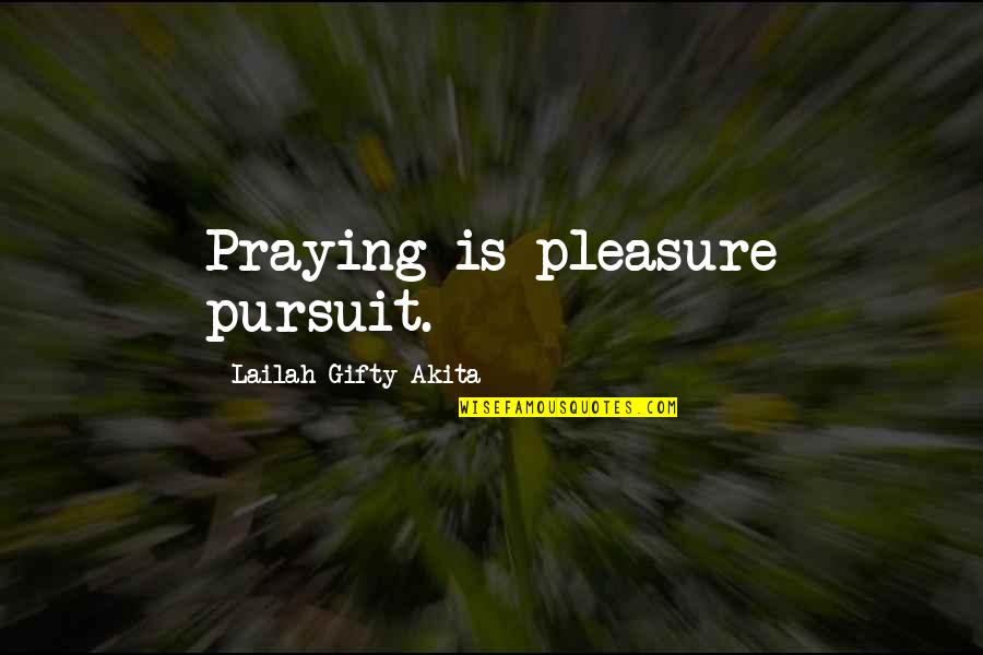 Teachers And Light Quotes By Lailah Gifty Akita: Praying is pleasure pursuit. Teachers And Light Quotes By Lailah Gifty Akita: Praying is pleasure pursuit.