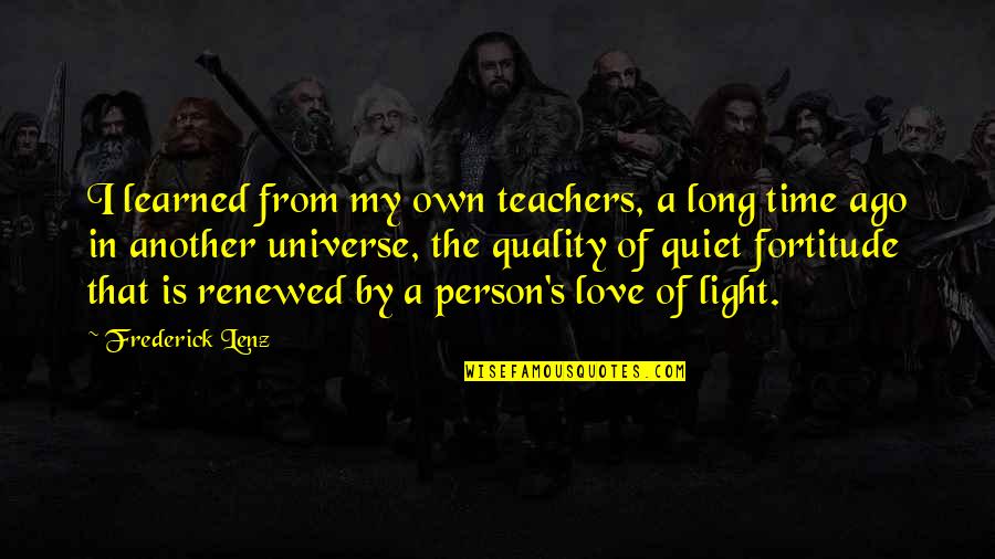 Teachers And Love Quotes By Frederick Lenz: I learned from my own teachers, a long