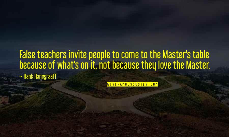 Teachers And Love Quotes By Hank Hanegraaff: False teachers invite people to come to the