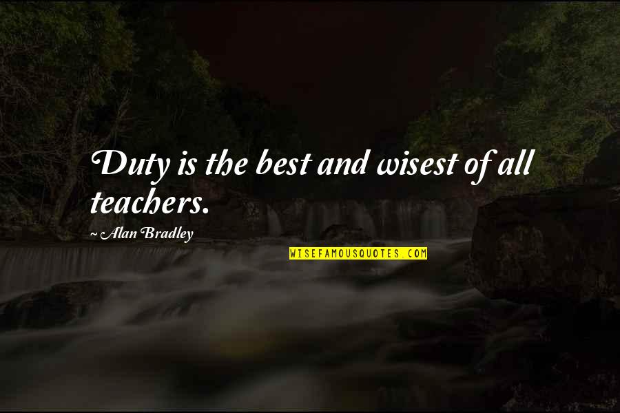 Teachers And Quotes By Alan Bradley: Duty is the best and wisest of all