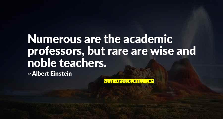 Teachers And Quotes By Albert Einstein: Numerous are the academic professors, but rare are