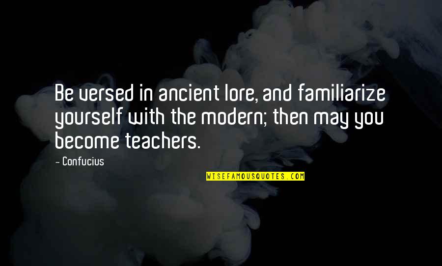 Teachers And Quotes By Confucius: Be versed in ancient lore, and familiarize yourself