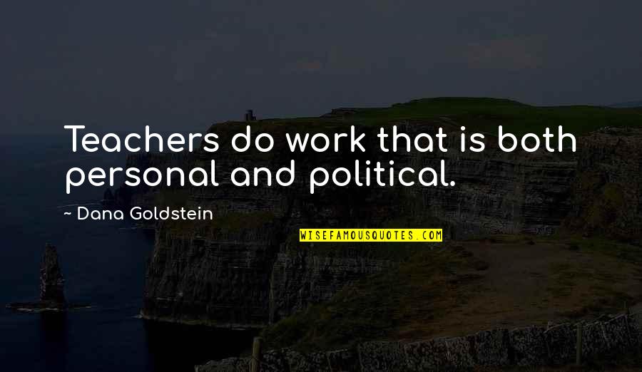 Teachers And Quotes By Dana Goldstein: Teachers do work that is both personal and