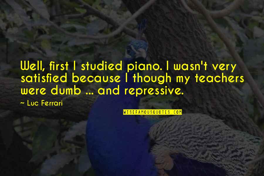 Teachers And Quotes By Luc Ferrari: Well, first I studied piano. I wasn't very