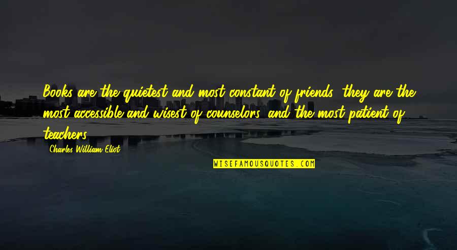 Teachers And Reading Quotes By Charles William Eliot: Books are the quietest and most constant of Teachers And Reading Quotes By Charles William Eliot: Books are the quietest and most constant of
