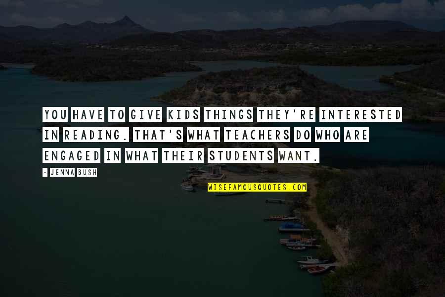 Teachers And Reading Quotes By Jenna Bush: You have to give kids things they're interested Teachers And Reading Quotes By Jenna Bush: You have to give kids things they're interested