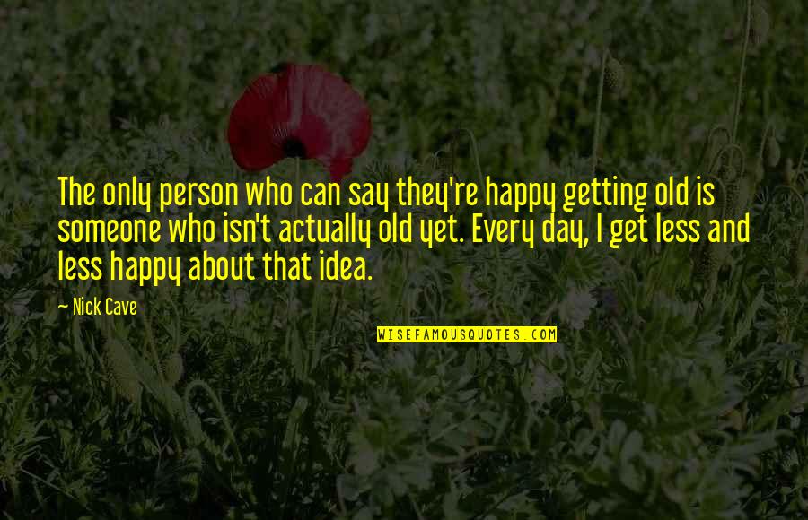 Teachers And Reading Quotes By Nick Cave: The only person who can say they're happy Teachers And Reading Quotes By Nick Cave: The only person who can say they're happy