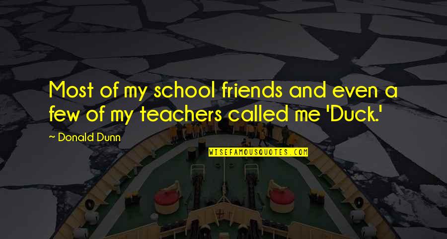 Teachers And School Quotes By Donald Dunn: Most of my school friends and even a