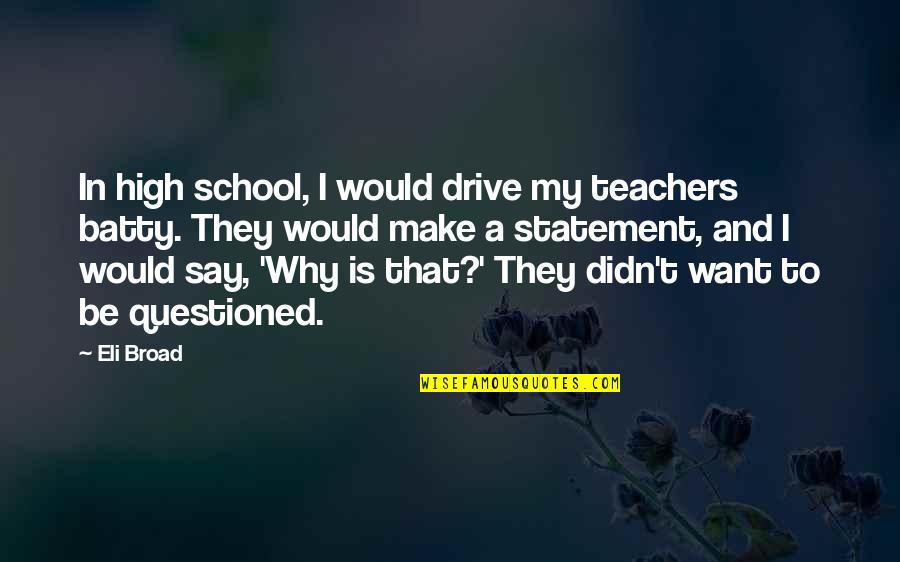 Teachers And School Quotes By Eli Broad: In high school, I would drive my teachers