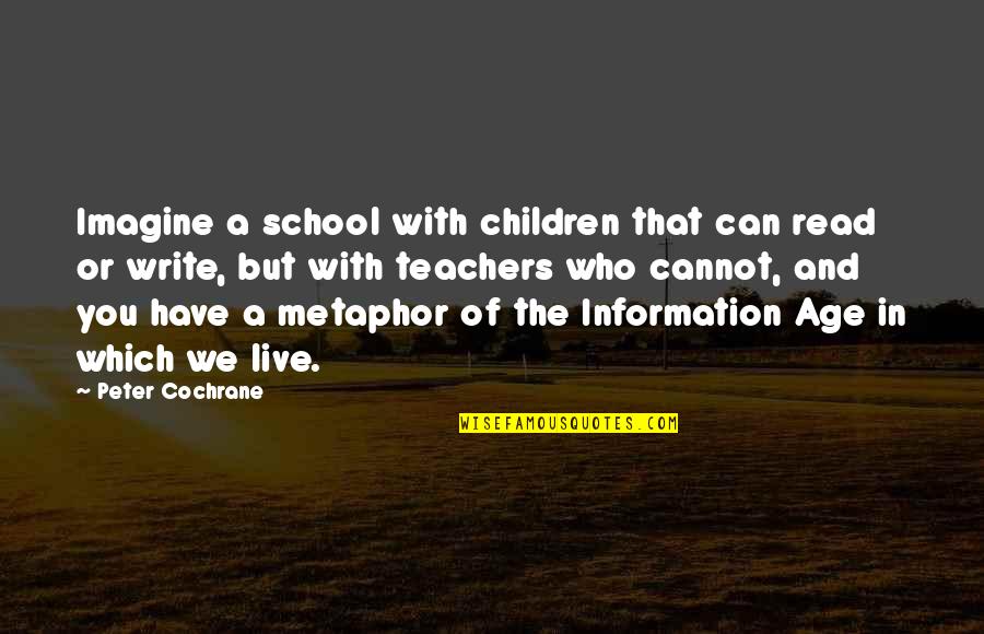 Teachers And School Quotes By Peter Cochrane: Imagine a school with children that can read