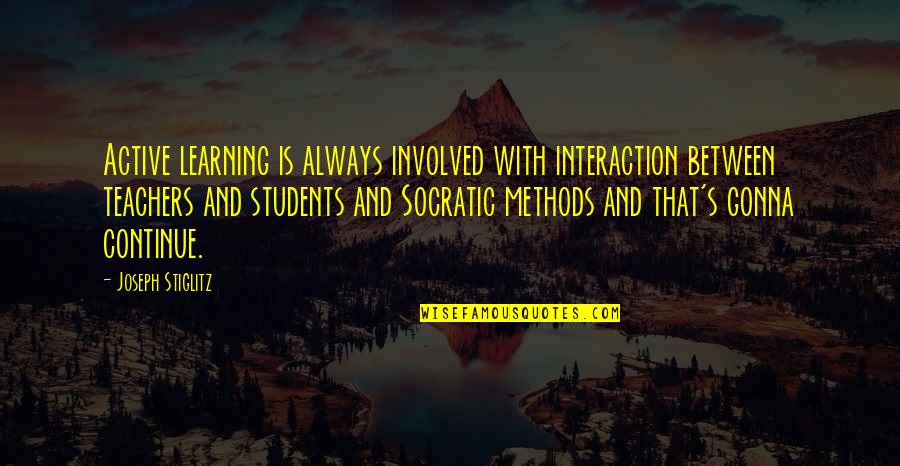 Teachers And Students Quotes By Joseph Stiglitz: Active learning is always involved with interaction between Teachers And Students Quotes By Joseph Stiglitz: Active learning is always involved with interaction between