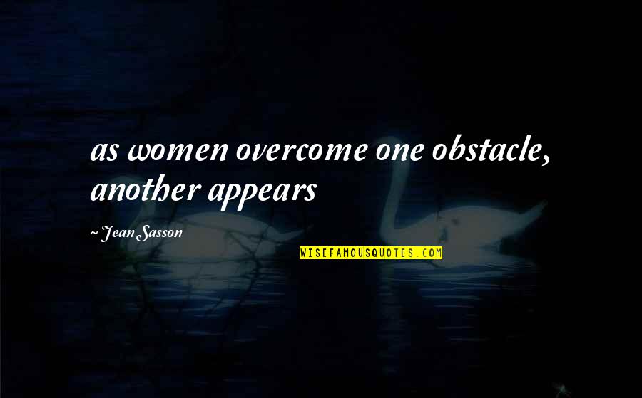 Teachers And Students Relationships Quotes By Jean Sasson: as women overcome one obstacle, another appears