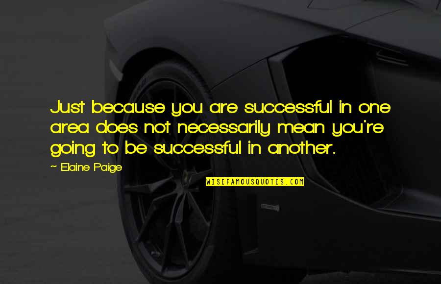 Teachers And Students Tagalog Quotes By Elaine Paige: Just because you are successful in one area Teachers And Students Tagalog Quotes By Elaine Paige: Just because you are successful in one area