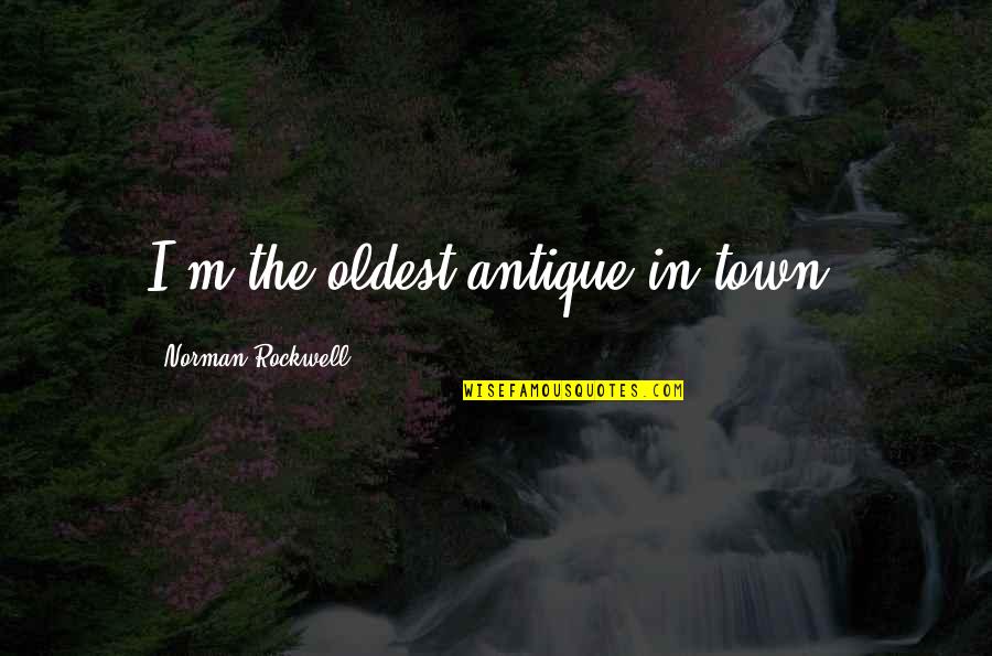 Teachers And Summer Quotes By Norman Rockwell: I'm the oldest antique in town.