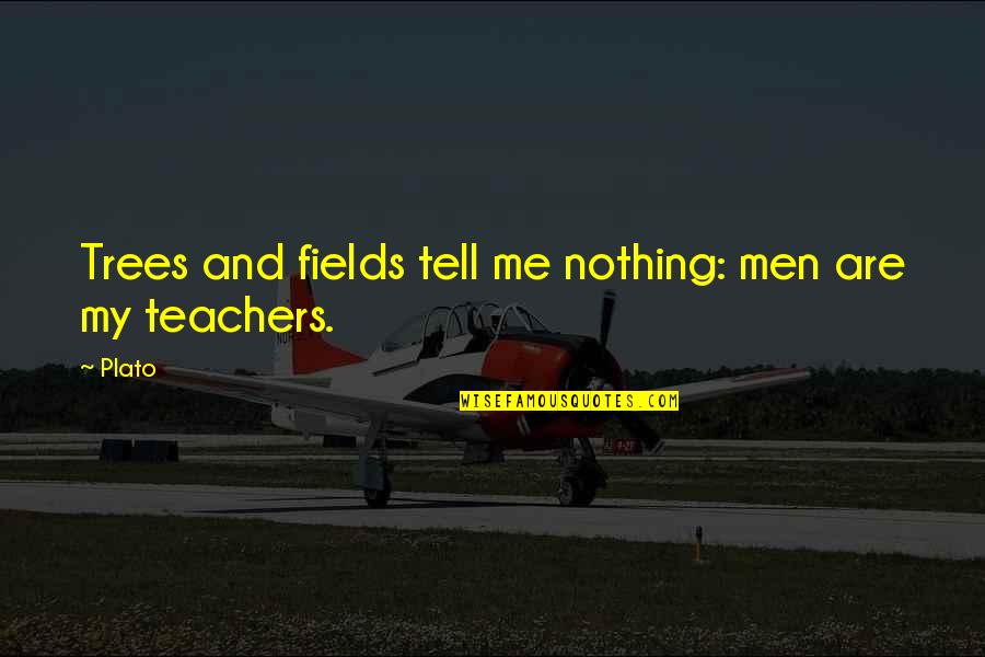 Teachers And Trees Quotes By Plato: Trees and fields tell me nothing: men are