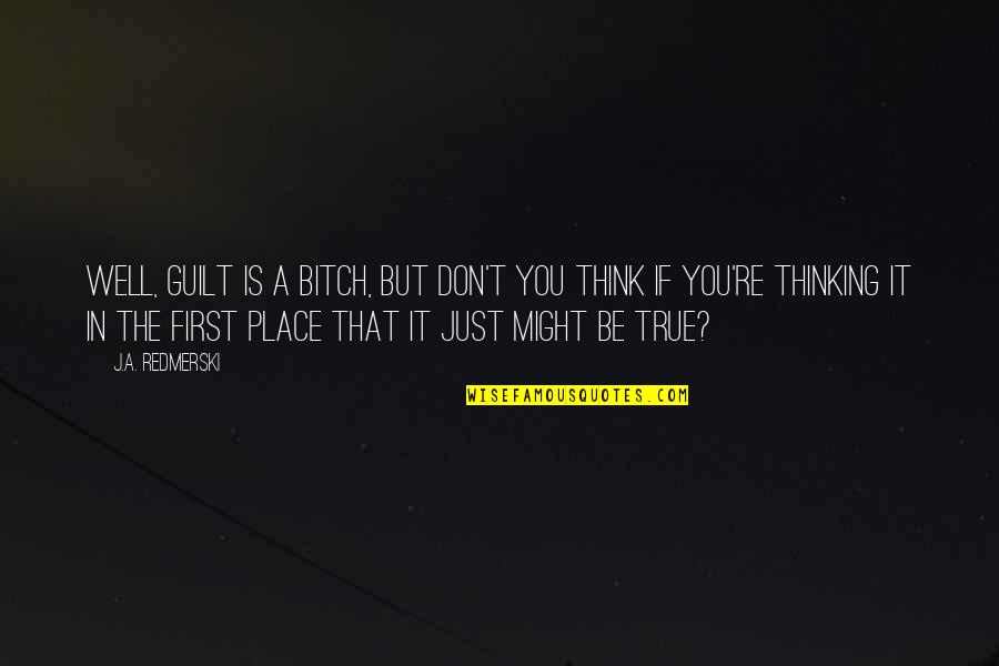 Teachers Are Awesome Quotes By J.A. Redmerski: Well, guilt is a bitch, but don't you Teachers Are Awesome Quotes By J.A. Redmerski: Well, guilt is a bitch, but don't you