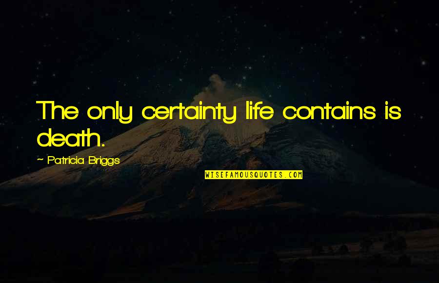 Teachers Are Guides Quotes By Patricia Briggs: The only certainty life contains is death.