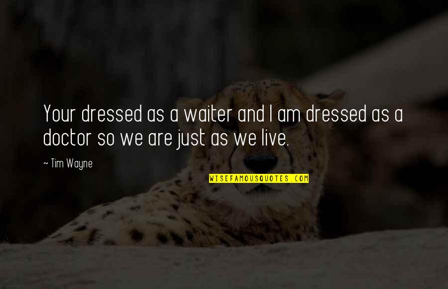 Teachers Are Like God Quotes By Tim Wayne: Your dressed as a waiter and I am