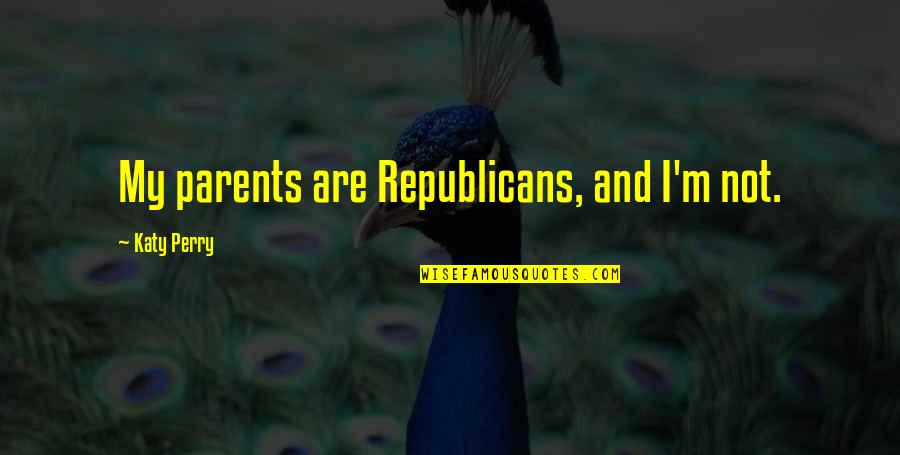 Teachers As Gardeners Quotes By Katy Perry: My parents are Republicans, and I'm not.