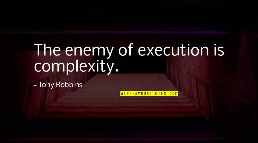 Teachers Assistant Quotes By Tony Robbins: The enemy of execution is complexity. Teachers Assistant Quotes By Tony Robbins: The enemy of execution is complexity.