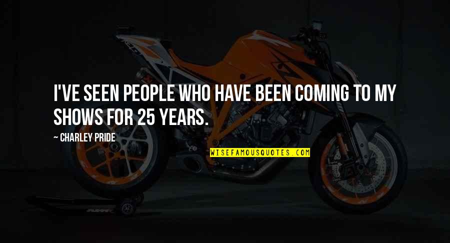 Teachers Being Heroes Quotes By Charley Pride: I've seen people who have been coming to Teachers Being Heroes Quotes By Charley Pride: I've seen people who have been coming to