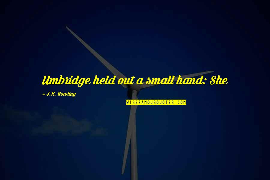 Teachers Being Heroes Quotes By J.K. Rowling: Umbridge held out a small hand: She Teachers Being Heroes Quotes By J.K. Rowling: Umbridge held out a small hand: She