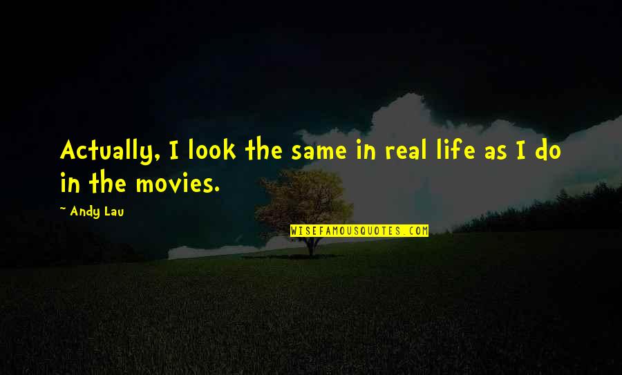 Teachers Being Lifelong Learners Quotes By Andy Lau: Actually, I look the same in real life