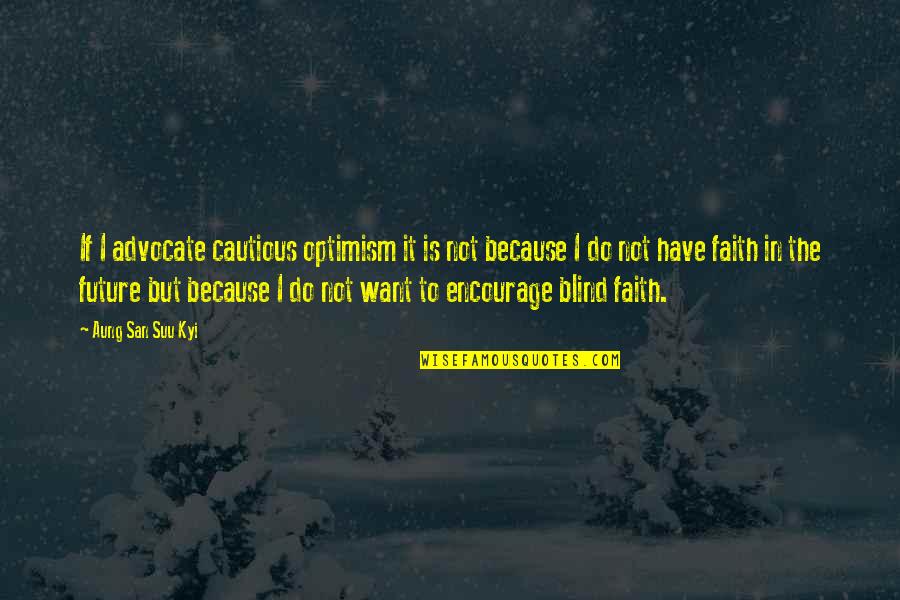 Teachers Believing In Students Quotes By Aung San Suu Kyi: If I advocate cautious optimism it is not Teachers Believing In Students Quotes By Aung San Suu Kyi: If I advocate cautious optimism it is not