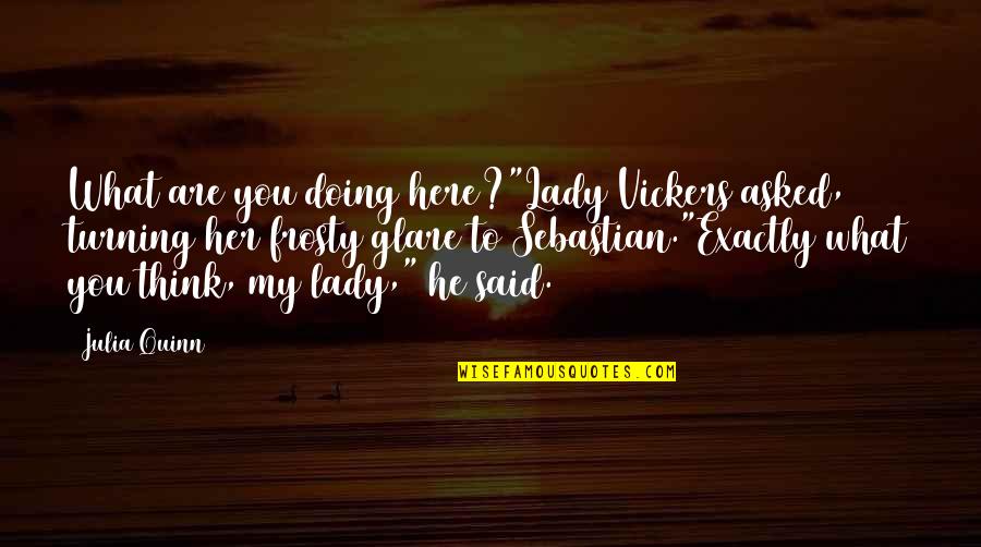 Teachers Believing In Students Quotes By Julia Quinn: What are you doing here?"Lady Vickers asked, turning Teachers Believing In Students Quotes By Julia Quinn: What are you doing here?"Lady Vickers asked, turning