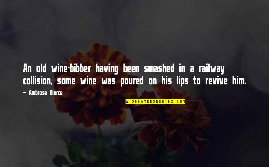 Teachers By Radhakrishnan Quotes By Ambrose Bierce: An old wine-bibber having been smashed in a Teachers By Radhakrishnan Quotes By Ambrose Bierce: An old wine-bibber having been smashed in a