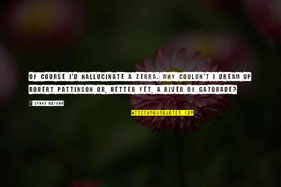 Teachers By Radhakrishnan Quotes By Lynne Matson: Of course I'd hallucinate a zebra. Why couldn't Teachers By Radhakrishnan Quotes By Lynne Matson: Of course I'd hallucinate a zebra. Why couldn't