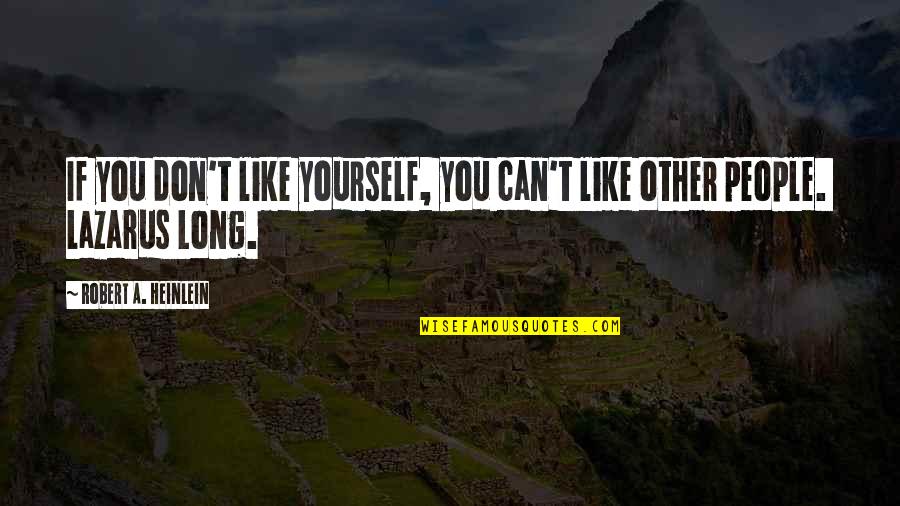 Teachers Continuing To Learn Quotes By Robert A. Heinlein: If you don't like yourself, you can't like Teachers Continuing To Learn Quotes By Robert A. Heinlein: If you don't like yourself, you can't like