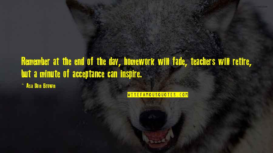 Teachers Day Best Quotes By Asa Don Brown: Remember at the end of the day, homework