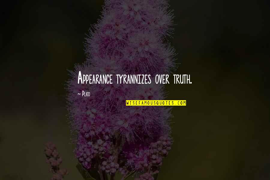 Teachers Day By Shakespeare Quotes By Plato: Appearance tyrannizes over truth.