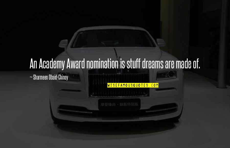 Teachers Day By Students Quotes By Sharmeen Obaid-Chinoy: An Academy Award nomination is stuff dreams are Teachers Day By Students Quotes By Sharmeen Obaid-Chinoy: An Academy Award nomination is stuff dreams are