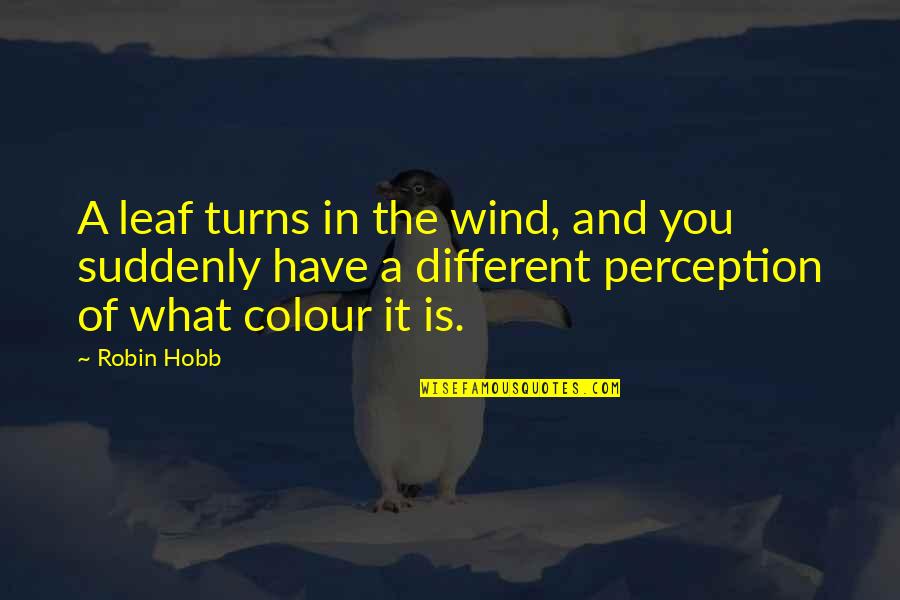 Teachers Day Gift Quotes By Robin Hobb: A leaf turns in the wind, and you