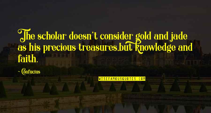Teachers Day In Sanskrit Quotes By Confucius: The scholar doesn't consider gold and jade as