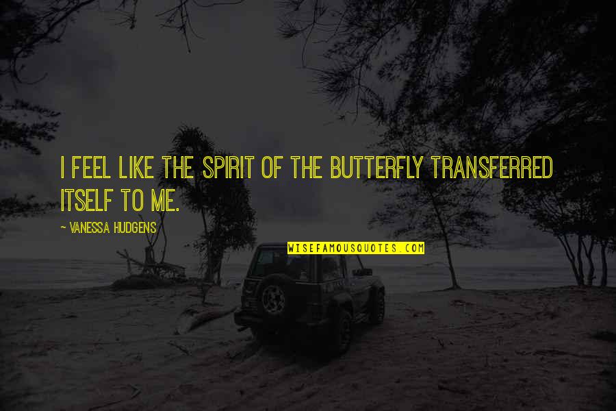 Teachers Day In Sanskrit Quotes By Vanessa Hudgens: I feel like the spirit of the butterfly